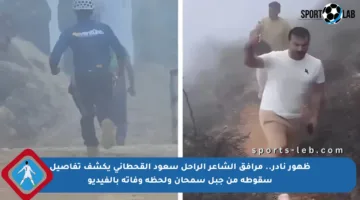 ظهور نادر.. مرافق الشاعر الراحل سعود القحطاني يكشف تفاصيل سقوطه من جبل سمحان ولحظة وفاته بالفيديو